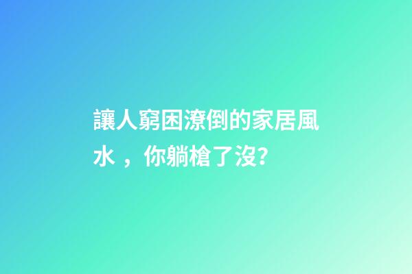 讓人窮困潦倒的家居風水，你躺槍了沒？